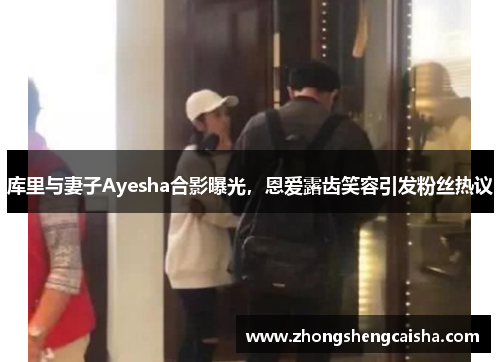 库里与妻子Ayesha合影曝光，恩爱露齿笑容引发粉丝热议